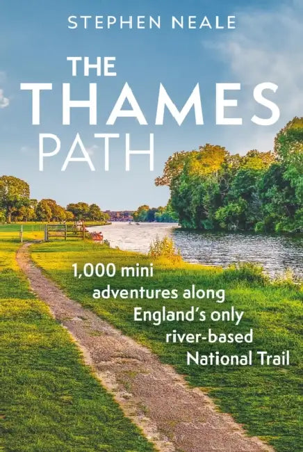 The Thames Path: 1,000 Mini Adventures Along England's Only River-Based National Trail by Stephen Neale