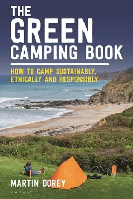 The Green Camping Book: How to Camp Sustainably, Reduce Your Carbon Footprint and Treat Our Environment with Respect by Martin Dorey