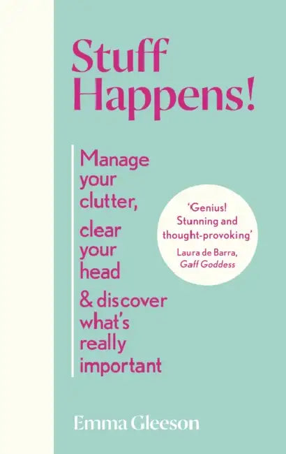 Stuff Happens!: Manage Your Clutter, Clear Your Head & Discover What's Really Important by Emma Gleeson
