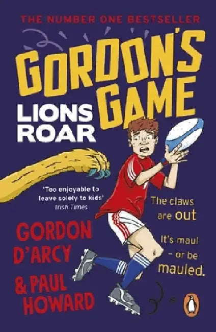 Gordon's Game: Lions Roar: Third in the Hilarious Rugby Adventure Series for 9-To-12-Year-Olds Who Love Sport by Paul Howard