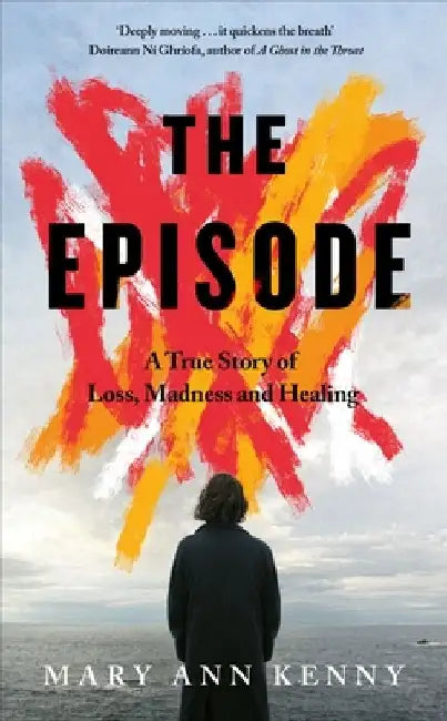 The Episode: A True Story of Loss, Madness and Healing by Mary Ann Kenny