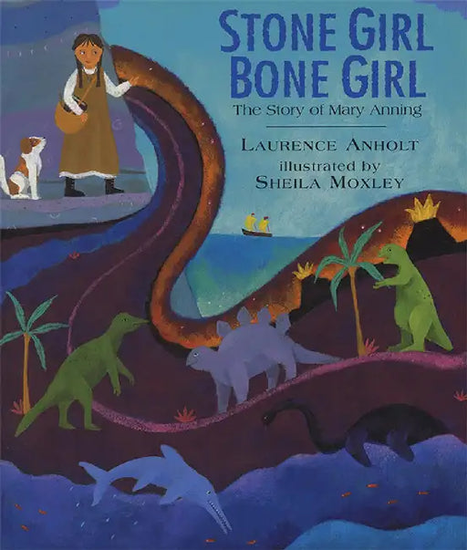 Stone Girl Bone Girl: The Story of Mary Anning of Lyme Regis by Laurence Anholt