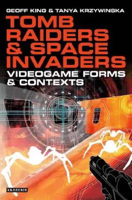 Tomb Raiders and Space Invaders: Videogame Forms and Contexts by Geoff King