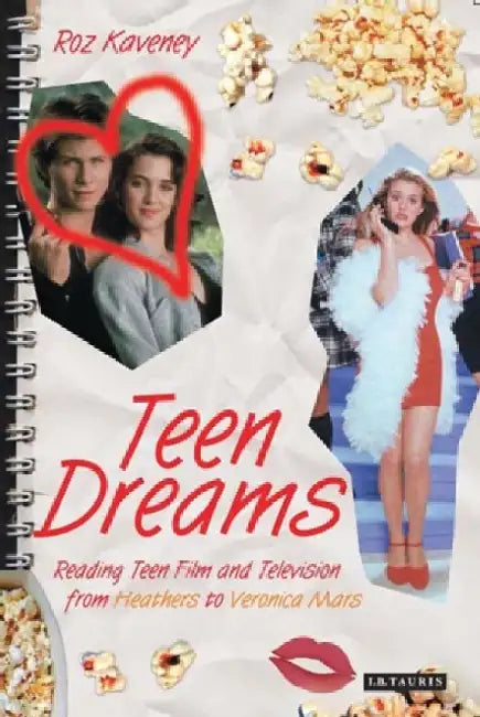 Teen Dreams: Reading Teen Film from Heathers to Veronica Mars by Roz Kaveney