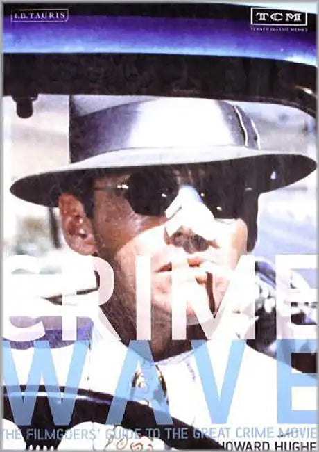 Crime Wave: The Filmgoers' Guide to Great Crime Movies by Howard Hughes