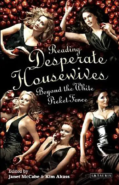 Reading Desperate Housewives: Beyond the White Picket Fence by Janet McCabe, Kim Akass