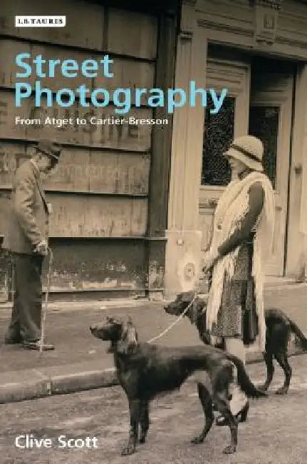 Street Photography: From Brassai to Cartier-Bresson by Scott, Clive