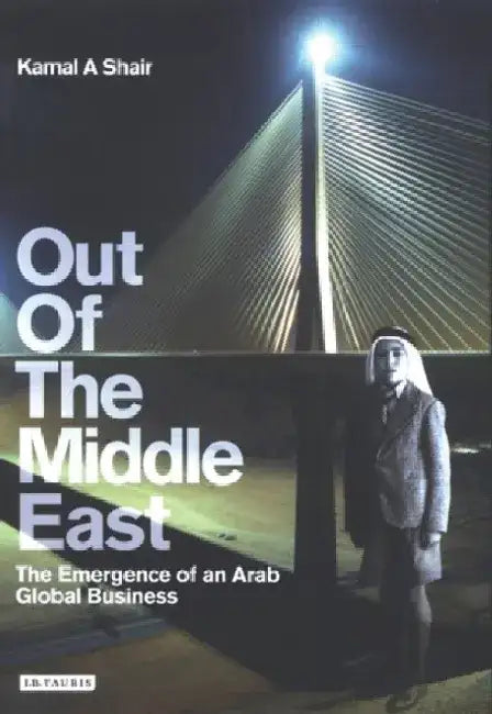 Out of the Middle East: The Emergence of an Arab Global Business by Kamal Shair