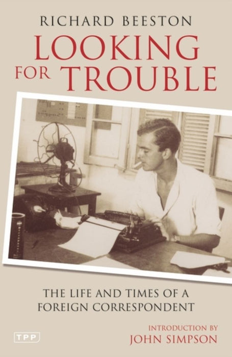 Looking For Trouble: The Life and Times of a Foreign Correspondent by Richard Beeston
