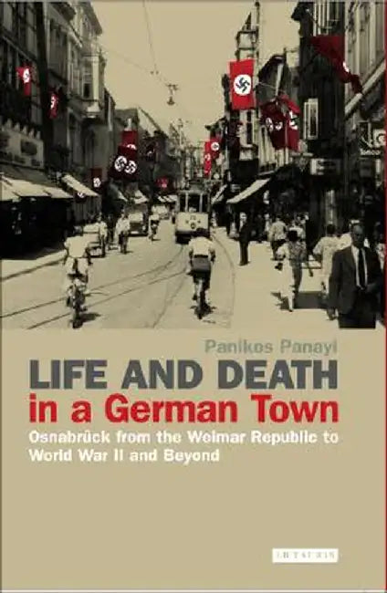 Life and Death in a German Town: Osnabruck from the Weimar Republic to World War II and Beyond by Panikos Panayi