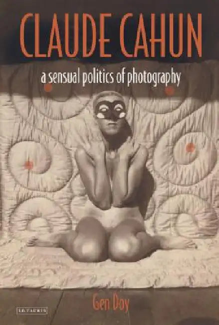 Claude Cahun: A Sensual Politics of Photography by Gen Doy