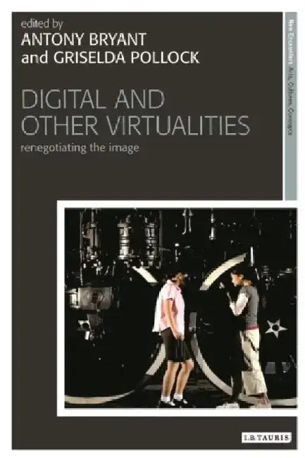 Digital and Other Virtualities: Renegotiating the Image by Griselda Pollock