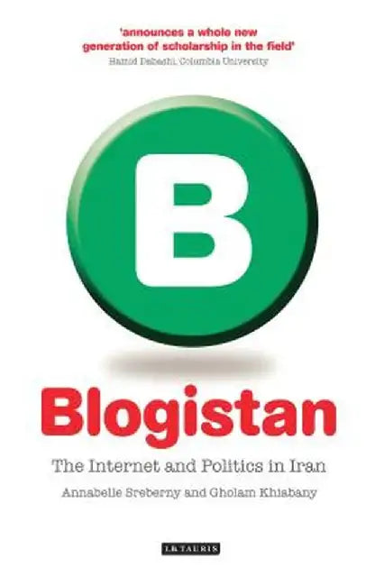 Blogistan: The Internet and Politics in Iran by Annabelle Sreberny