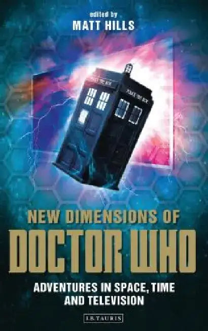 New Dimensions of Doctor Who: Adventures in Space, Time and Television by Matt Hills