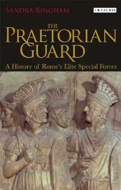 The Praetorian Guard by Dr Sandra (Senior Teaching Fellow, University of Edinburgh, UK) Bingham
