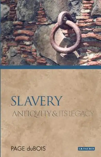 Slavery: Antiquity and Its Legacy by Page DuBois
