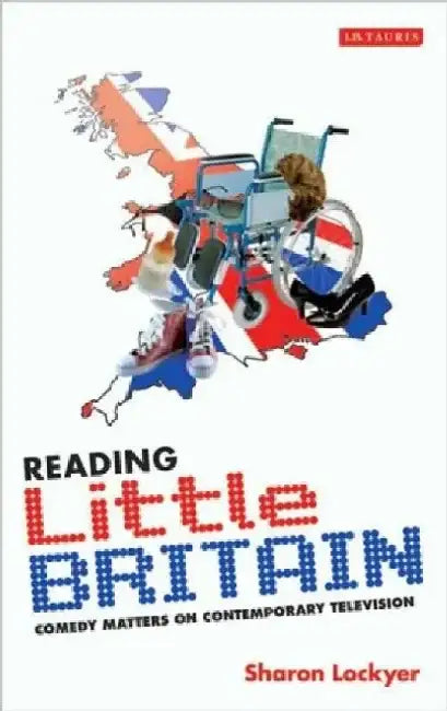 Reading Little Britain: Comedy Matters on Contemporary Television by Sharon Lockyer