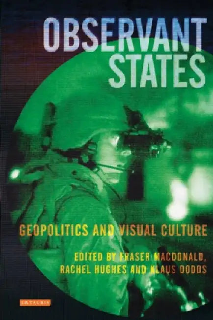 Observant States: Geopolitics and Visual Culture by Fraser MacDonald
