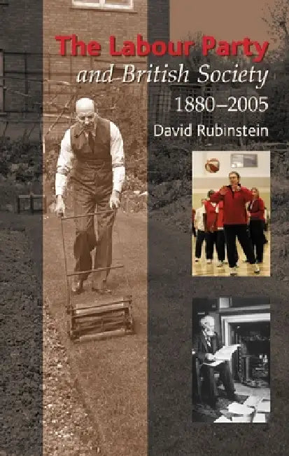 Labour Party and British Society, 1880-2005 by David Rubinstein