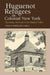 Huguenot Refugees in Colonial New York by Paula Wheeler Carlo