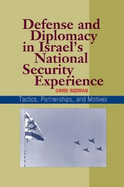 Defense and Diplomacy in Israel's National Security Experience: Tactics, Partnerships and Motives by David Rodman