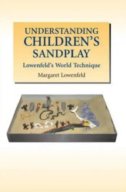 Understanding Children's Sandplay: Lowenfeld's World Technique by Margaret Lowenfeld