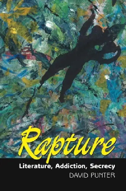 Rapture: Literature, Secrecy, Addiction by David Punter