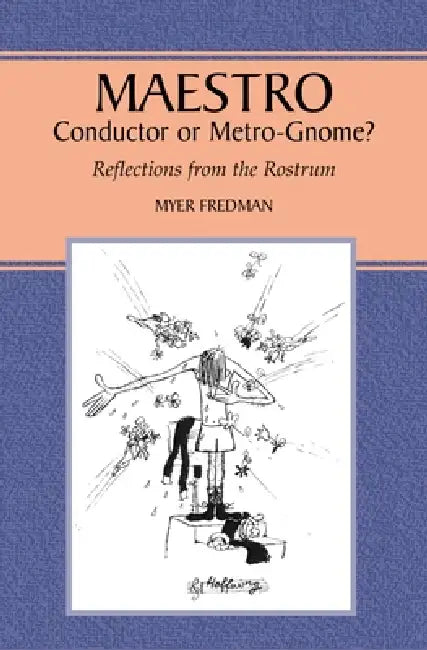 Maestro: Conductor or Metro-Gnome? Reflections from the Rostrum by Myer Fredman