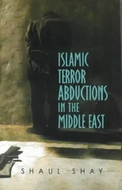 Islamic Terror Abductions in the Middle East by Shaul Shay