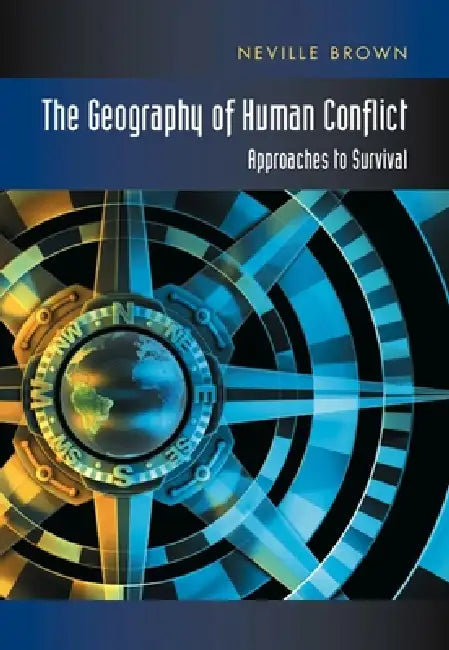 Geography of Human Conflict: Approaches to Survival by Neville Brown