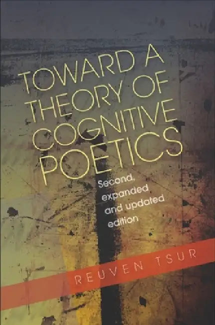 Toward a Theory of Cognitive Poetics: Second, Expanded & Updated Edition by Reuven Tsur