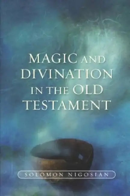 Magic and Divination in the Old Testament by Solomon Nigosian