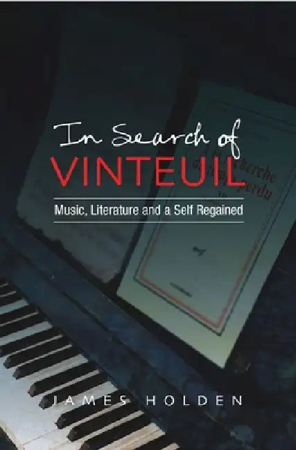 In Search of Vinteuil: Music, Literature and a Self Regained by James Holden