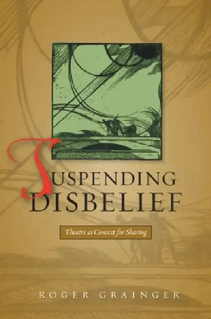 Suspending Disbelief: Theatre as Context for Sharing by Roger Grainger