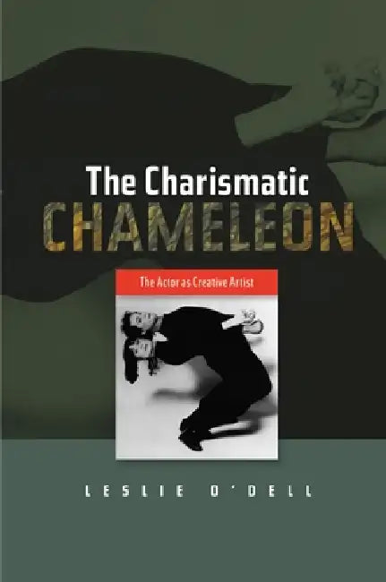 Charismatic Chameleon: The Actor as Creative Artist by Leslie O'Dell