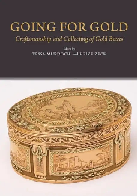 Going for Gold: Craftsmanship and Collecting of Gold Boxes by Tessa Murdoch, Heike Zech
