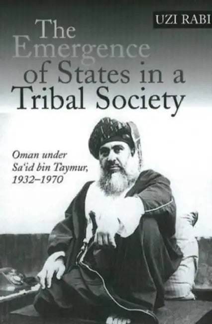 The Emergence of States in a Tribal Society: Oman Under Sa'id Bin Taymur, 1932-1970 by Uzi Rabi