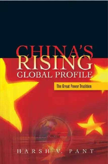 China's Rising Global Profile: The Great Power Tradition by Harsh V. Pant