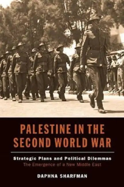 Palestine in the Second World War: Strategic Plans and Political Dilemmas -- The Emergence of a New Middle East by Daphna Sharfman