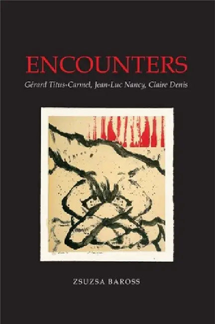 Encounters: Gaerard Titus-Carmel, Jean-Luc Nancy, Claire Denis by Zsuzsa Baross