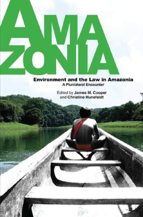 Environment and the Law in Amazonia: A Plurilateral Encounter by James M. Cooper, Christine Hunefeldt
