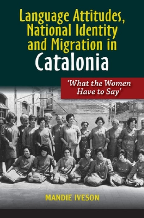 Language Attitudes, National Identity and Migration in Catalonia: What the Women Have to Say by Mandie Iveson