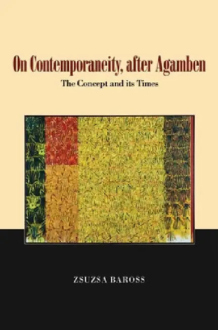 On Contemporaneity, After Agamben: The Concept and Its Times by Zsuzsa Baross