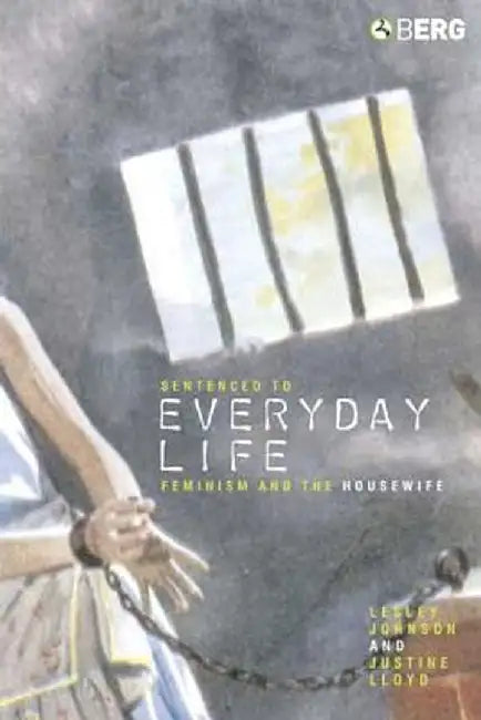 Sentenced to Everyday Life: Feminism and the Housewife by Lesley Johnson
