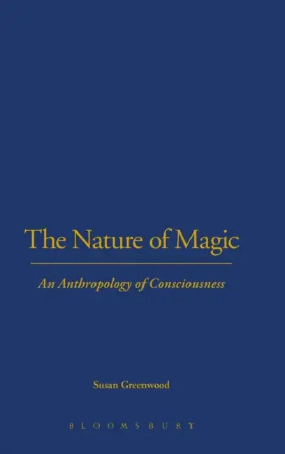 The Nature of Magic: An Anthropology of Consciousness by Susan Greenwood
