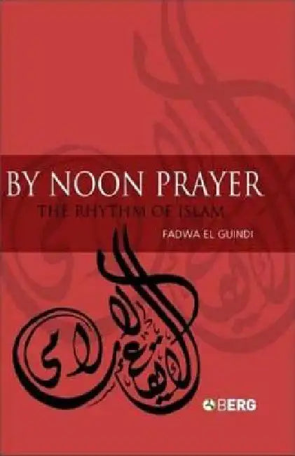 By Noon Prayer: The Rhythm of Islam by Fadwa El Guindi