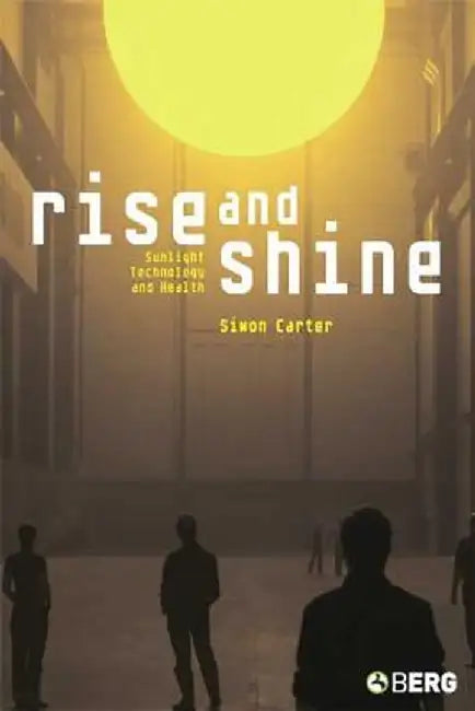 Rise and Shine: Sunlight, Technology and Health by Simon Carter