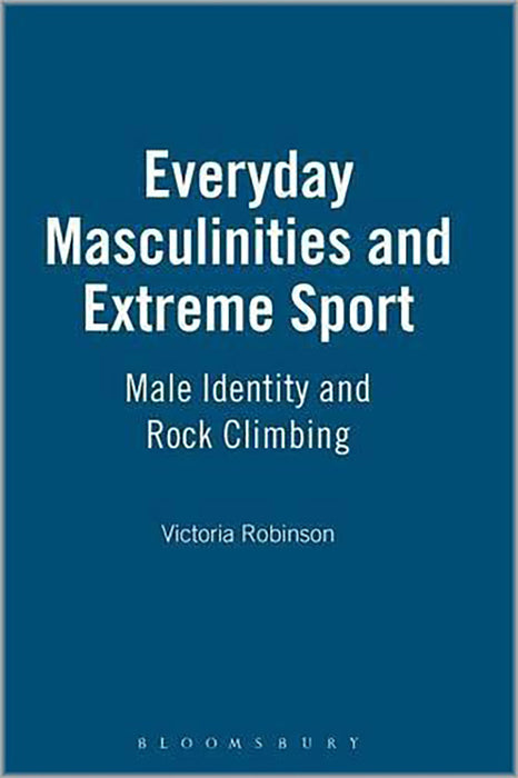 Everyday Masculinities And Extreme Sport: Male Identity and Rock Climbing