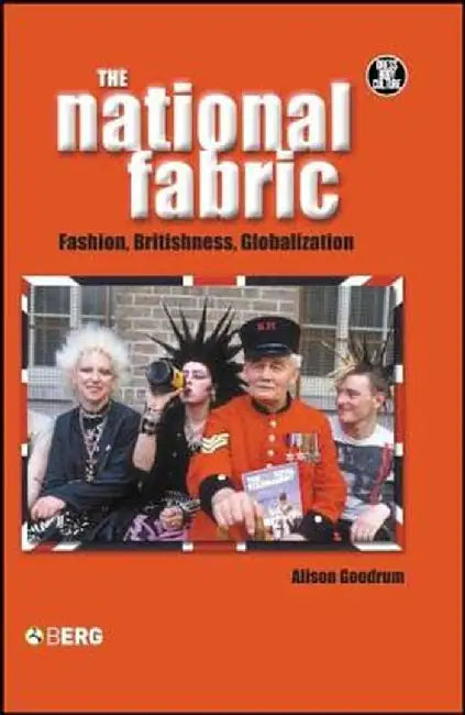 The National Fabric: Fashion, Britishness, Globalization by Alison Goodrum