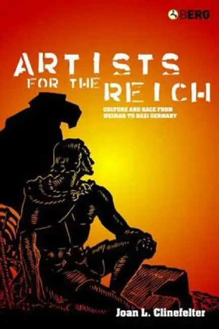 Artists for the Reich: Culture and Race from Weimar to Nazi Germany by Joan L. Clinefelter